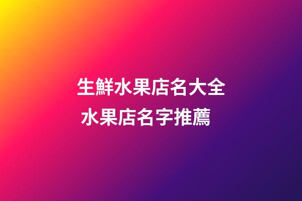 生鮮水果店名大全 水果店名字推薦-第1張-店鋪起名-玄機派